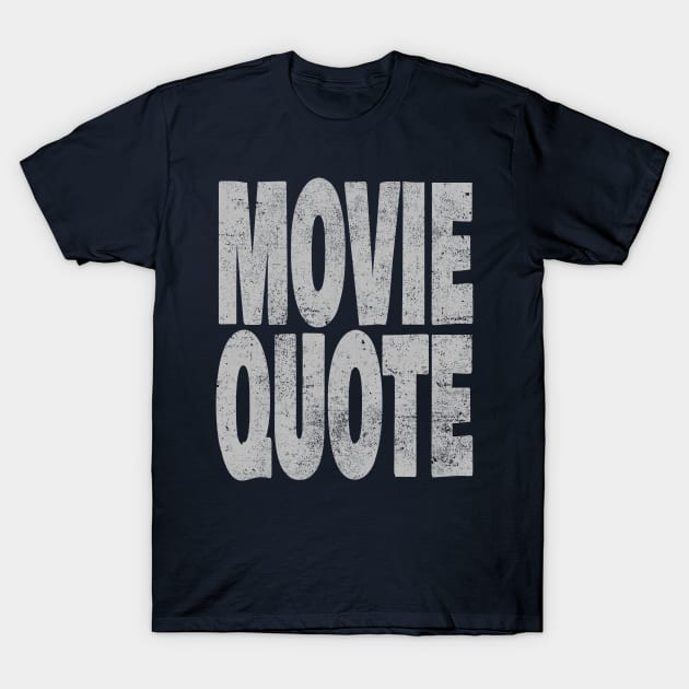 Movie Quote T-Shirt by procrastitron4000